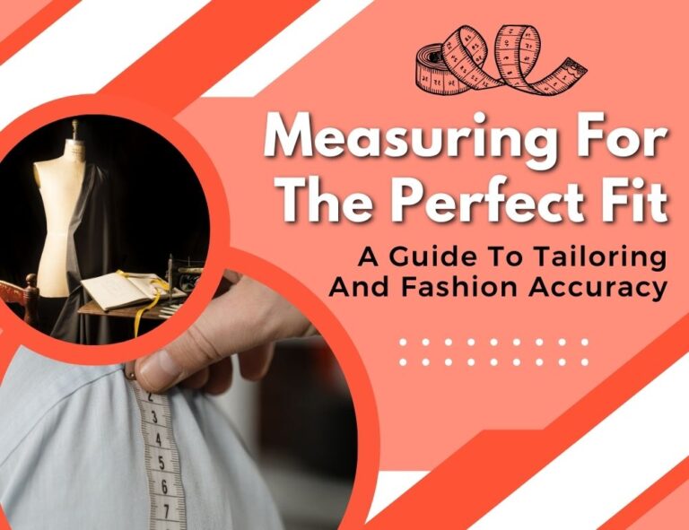 Measuring For The Perfect Fit: A Guide To Tailoring And Fashion Accuracy